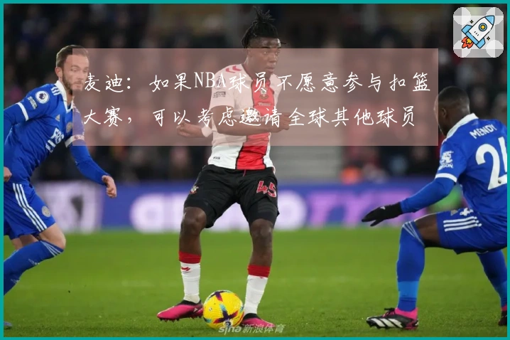 麦迪：如果NBA球员不愿意参与扣篮大赛，可以考虑邀请全球其他球员参赛