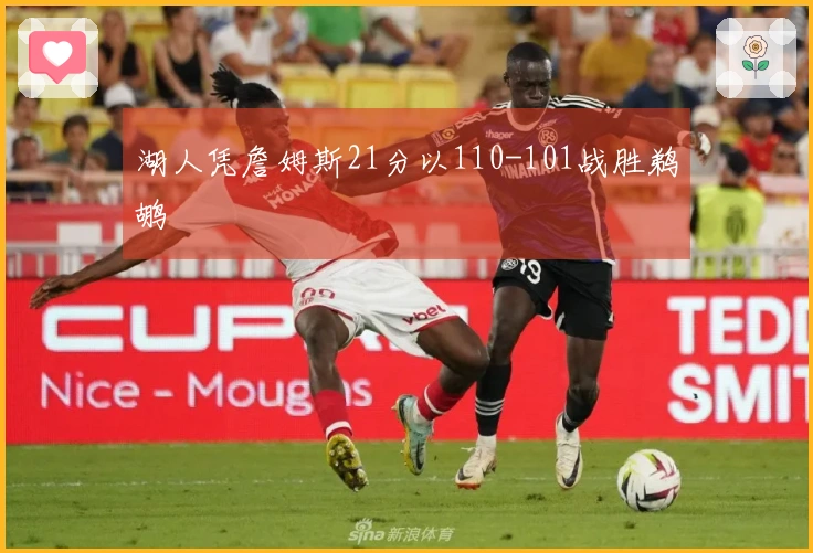 湖人凭詹姆斯21分以110-101战胜鹈鹕