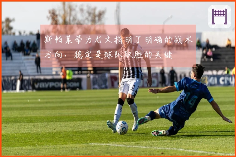 斯帕莱蒂为尤文指明了明确的战术方向，稳定是球队取胜的关键