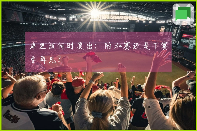 库里该何时复出：附加赛还是下赛季再见？