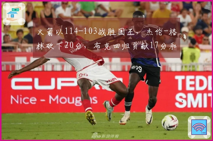 火箭以114-103战胜国王，杰伦-格林砍下20分，布克回归贡献17分和6助攻